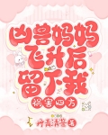 凶兽妈妈飞升后，留下我祸害四方