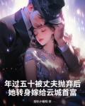 年过五十被丈夫抛弃后，她转身嫁给云城首富